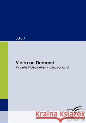 Video on Demand: Virtuelle Videotheken in Deutschland Ji, Julia 9783836664035 Diplomica Verlag Gmbh - książka