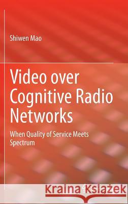 Video Over Cognitive Radio Networks: When Quality of Service Meets Spectrum Mao, Shiwen 9781461449560 Springer - książka