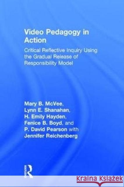 Video Pedagogy in Action: Critical Reflective Inquiry Using the Gradual Release of Responsibility Model Mary B. McVee 9781138039797 Routledge - książka