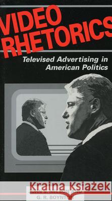 Video Rhetorics : Televised Advertising in American Politics John S. Nelson G. R. Boynton 9780252066481 University of Illinois Press - książka