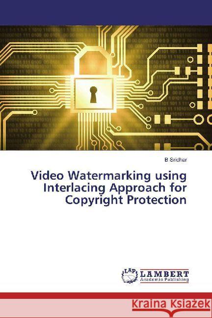 Video Watermarking using Interlacing Approach for Copyright Protection Sridhar, B 9786202014106 LAP Lambert Academic Publishing - książka