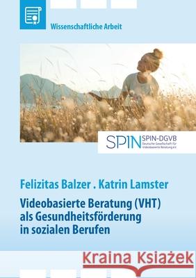 Videobasierte Beratung (VHT) als Gesundheitsf?rderung in sozialen Berufen Felizitas Balzer Katrin Lamster 9783389054086 Grin Verlag - książka