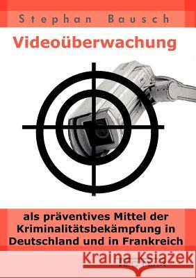 Videoüberwachung als präventives Mittel der Kriminalitätsbekämpfung in Deutschland und in Frankreich Bausch, Stephan 9783828886650 Tectum - Der Wissenschaftsverlag - książka