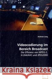 Videocodierung im Bereich Broadcast : Die Effizienz von MPEG-2, H.264/AVC und JPEG2000 Lang, Andreas 9783639086003 VDM Verlag Dr. Müller - książka