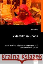 Videofilm in Ghana : Neue Medien, religiöse Bewegungen und die öffentliche Sphäre Köhn, Steffen 9783836470735 VDM Verlag Dr. Müller - książka