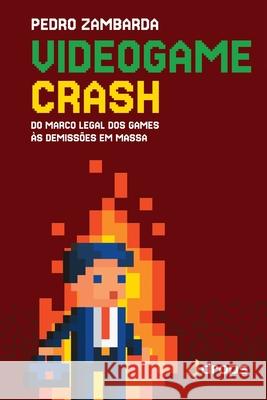 Videogame crash: do marco legal dos games ?s demiss?es em massa Pedro Zambarda Horacio Corral ?rika Caramello 9786598749903 Critical Hit Books - książka