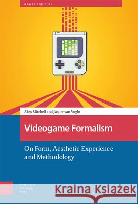 Videogame Formalism – On Form, Aesthetic Experience and Methodology Alex Mitchell, Jasper Van Vught 9789463720663  - książka