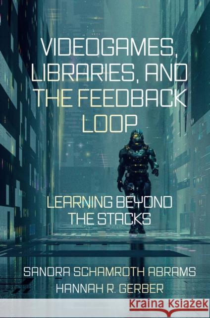 Videogames, Libraries, and the Feedback Loop: Learning Beyond the Stacks Sandra Schamroth Abrams (St. John’s University, USA), Hannah R. Gerber (Sam Houston State University, USA) 9781800715066 Emerald Publishing Limited - książka