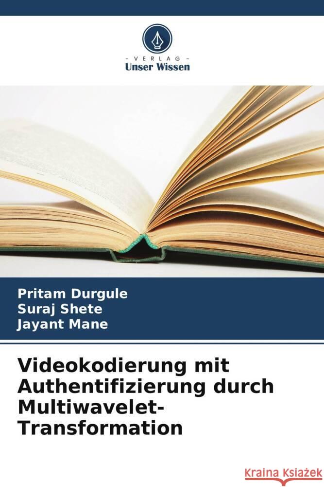 Videokodierung mit Authentifizierung durch Multiwavelet-Transformation Pritam Durgule Suraj Shete Jayant Mane 9786207188697 Verlag Unser Wissen - książka