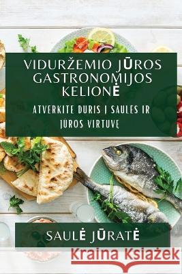 Vidurzemio Jūros Gastronomijos Kelione: Atverkite duris į saules ir jūros virtuvę Saule Jūrate   9781835199367 Saule Jūrate - książka
