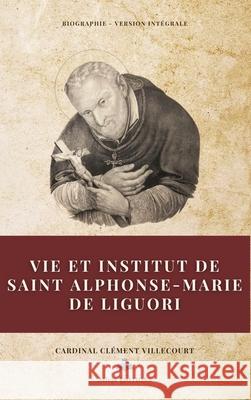 Vie et institut de saint Alphonse-Marie de Liguori: Biographie - Version int?grale Cardinal Cl?ment Villecourt 9782384553648 Alicia Editions - książka