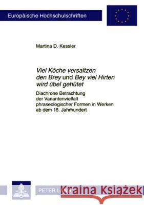 «Viel Koeche Versaltzen Den Brey» Und «Bey Viel Hirten Wird Uebel Gehuetet»: Diachrone Betrachtung Der Variantenvielfalt Phraseologischer Formen in We Kessler, Martina 9783631584583 Lang, Peter, Gmbh, Internationaler Verlag Der - książka