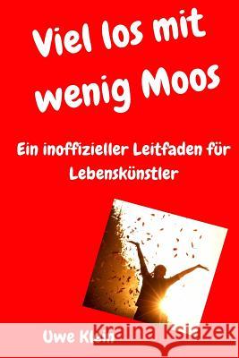 Viel Los Mit Wenig Moos: Ein Inoffizieller Leitfaden Für Lebenskünstler Klein, Uwe 9781537735313 Createspace Independent Publishing Platform - książka