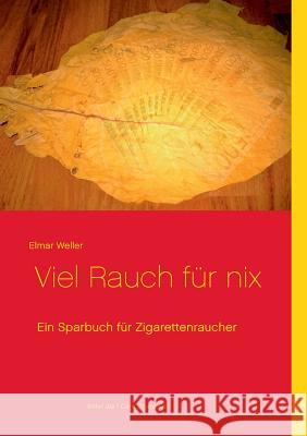 Viel Rauch für nix: Ein Sparbuch für Zigarettenraucher oder die 1 Cent Zigarette Elmar Weller 9783732255184 Books on Demand - książka