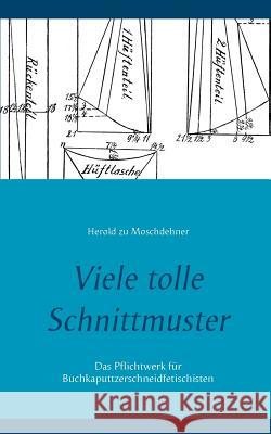 Viele tolle Schnittmuster: Das Pflichtwerk für Buchkaputtzerschneidfetischisten Zu Moschdehner, Herold 9783741277306 Books on Demand - książka