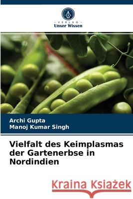 Vielfalt des Keimplasmas der Gartenerbse in Nordindien Archi Gupta, Manoj Kumar Singh 9786204068336 Verlag Unser Wissen - książka