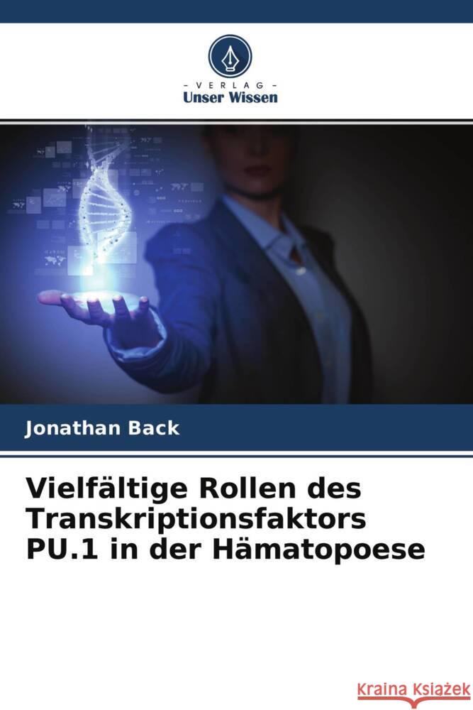 Vielfältige Rollen des Transkriptionsfaktors PU.1 in der Hämatopoese Back, Jonathan 9786203551525 Verlag Unser Wissen - książka