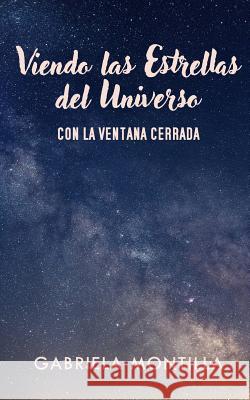 Viendo las estrellas del Universo: (Con la ventana cerrada) Gabriela Montilla 9781098503673 Independently Published - książka