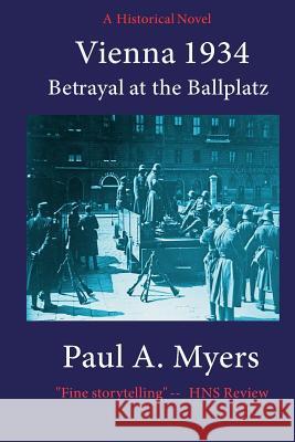 Vienna 1934: Betrayal at the Ballplatz Paul A. Myers 9781439202036 Booksurge Publishing - książka