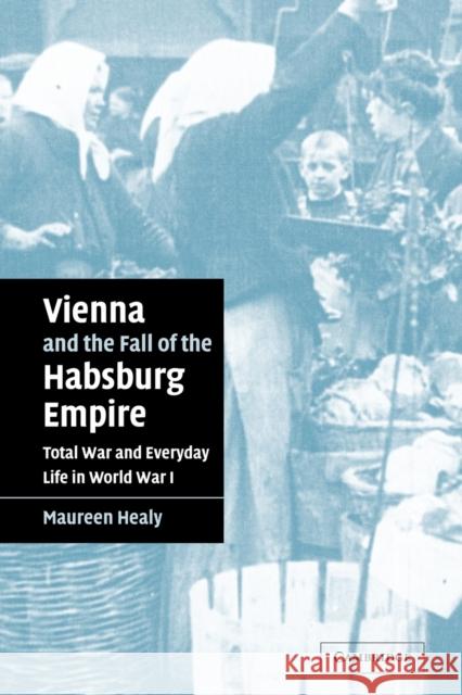 Vienna and the Fall of the Habsburg Empire: Total War and Everyday Life in World War I Healy, Maureen 9780521042192 Cambridge University Press - książka