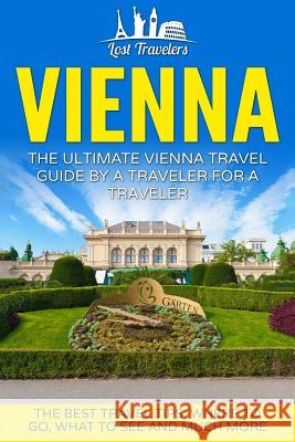 Vienna: The Ultimate Vienna Travel Guide By A Traveler For A Traveler: The Best Travel Tips; Where To Go, What To See And Much Travelers, Lost 9781539164470 Createspace Independent Publishing Platform - książka