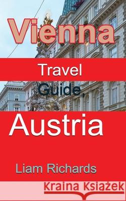 Vienna Travel Guide, Austria: The History, Information Liam Richards 9781672015851 Independently Published - książka