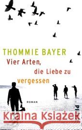 Vier Arten, die Liebe zu vergessen : Roman Bayer, Thommie 9783492302531 Piper - książka
