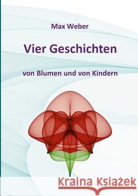 Vier Geschichten von Blumen und von Kindern Max Weber 9781291886238 Lulu.com - książka