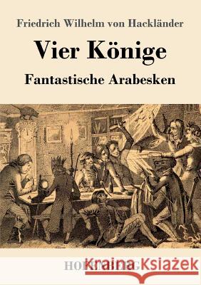 Vier Könige: Fantastische Arabesken Hackländer, Friedrich Wilhelm Von 9783743730786 Hofenberg - książka