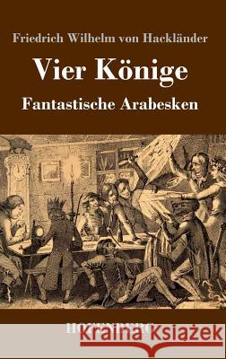 Vier Könige: Fantastische Arabesken Hackländer, Friedrich Wilhelm Von 9783743730793 Hofenberg - książka