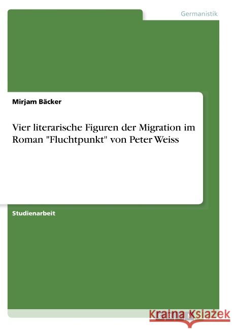 Vier literarische Figuren der Migration im Roman Fluchtpunkt von Peter Weiss Bäcker, Mirjam 9783668794917 Grin Verlag - książka