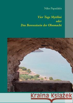 Vier Tage Mytilini: Das Bewusstsein der Ohnmacht Papadakis, Niko 9783735738301 Books on Demand - książka