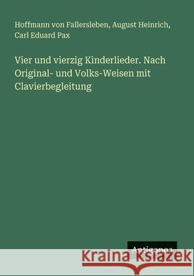 Vier und vierzig Kinderlieder. Nach Original- und Volks-Weisen mit Clavierbegleitung Hoffmann Von Fallersleben August Heinrich Carl Eduard Pax 9783388465715 Antigonos Verlag - książka