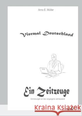 Viermal Deutschland: Erinnerungen an das vergangene Jahrtausend Müller, Arno E. 9783734745874 Books on Demand - książka