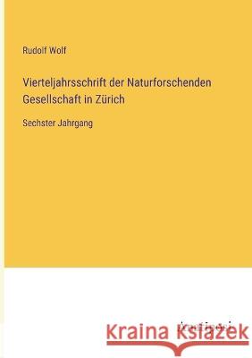 Vierteljahrsschrift der Naturforschenden Gesellschaft in Z?rich: Sechster Jahrgang Rudolf Wolf 9783382004088 Anatiposi Verlag - książka