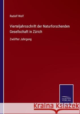 Vierteljahrsschrift der Naturforschenden Gesellschaft in Zürich: Zwölfter Jahrgang Wolf, Rudolf 9783752519686 Salzwasser-Verlag Gmbh - książka