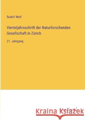 Vierteljahrsschrift der Naturforschenden Gesellschaft in Zurich: 21. Jahrgang Rudolf Wolf   9783382008062 Anatiposi Verlag - książka