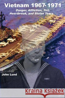 Vietnam 1967-1971: Danger, Affliction, Toil, Heartbreak, and Stolen Years John Lund 9781946195319 Jj's Product Development - książka