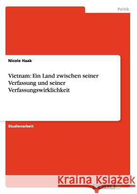 Vietnam: Ein Land zwischen seiner Verfassung und seiner Verfassungswirklichkeit Nicole Haak 9783640918218 Grin Verlag - książka