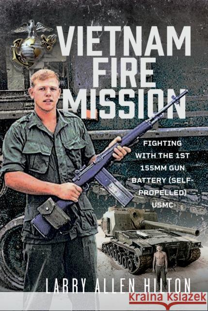 Vietnam Fire Mission: Fighting with the 1st 155mm Gun Battery (Self-Propelled), USMC Larry Allen Hilton 9781036114237 Pen & Sword Books Ltd - książka