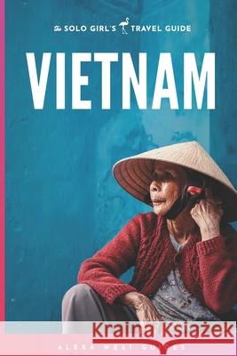 Vietnam: The Solo Girl's Travel Guide Alexa West 9781721076260 Createspace Independent Publishing Platform - książka