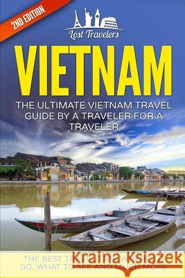 Vietnam: The Ultimate Vietnam Travel Guide By A Traveler For A Traveler: The Best Travel Tips; Where To Go, What To See And Muc Travelers, Lost 9781540815675 Createspace Independent Publishing Platform - książka