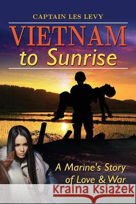 Vietnam to Sunrise: A Marine's Story of Love & War Les Levy 9780692225806 Les Levy - książka