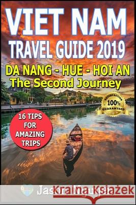 Vietnam Travel Guide 2019: The Second Journey: Da Nang - Hue - Hoi An Jason Nguyen 9781081499419 Independently Published - książka