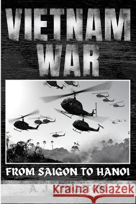 Vietnam War: From Saigon to Hanoi A J Kingston   9781839382529 Pastor Publishing Ltd - książka