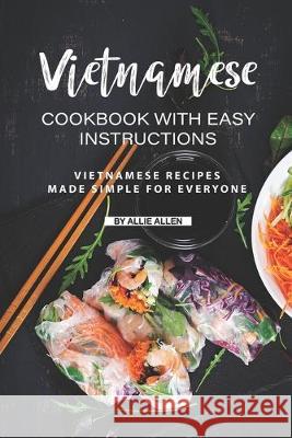 Vietnamese Cookbook with Easy Instructions: Vietnamese Recipes Made Simple for Everyone Allie Allen 9781692173715 Independently Published - książka