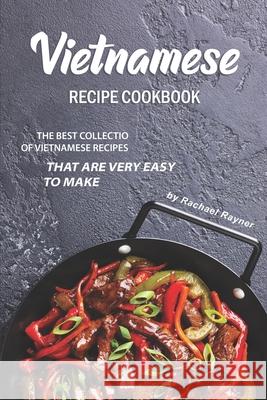 Vietnamese Recipe Cookbook: The Best Collection of Vietnamese Recipes that are Very Easy to Make Rachael Rayner 9781695955011 Independently Published - książka