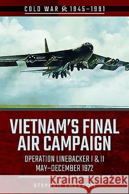 Vietnam's Final Air Campaign: Operation Linebacker I & II, May-December 1972 Emerson, Stephen 9781526728456 Pen and Sword Military - książka