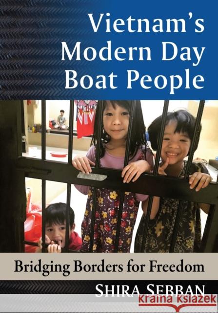 Vietnam's Modern Day Boat People: Bridging Borders for Freedom Shira Sebban 9781476685373 McFarland & Company - książka