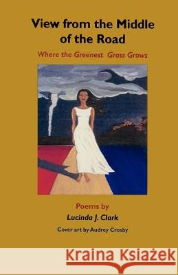 View from the Middle of the Road: Where the Greenest Grass Grows Lucinda J. Clark 9780972770316 P.R.A. Publishing - książka